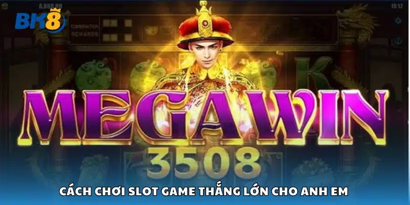 Bật mí cách chơi slot game thắng lớn cho anh em 