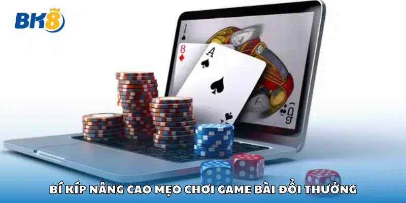 Các bí kíp nâng cao mẹo chơi game bài đổi thưởng